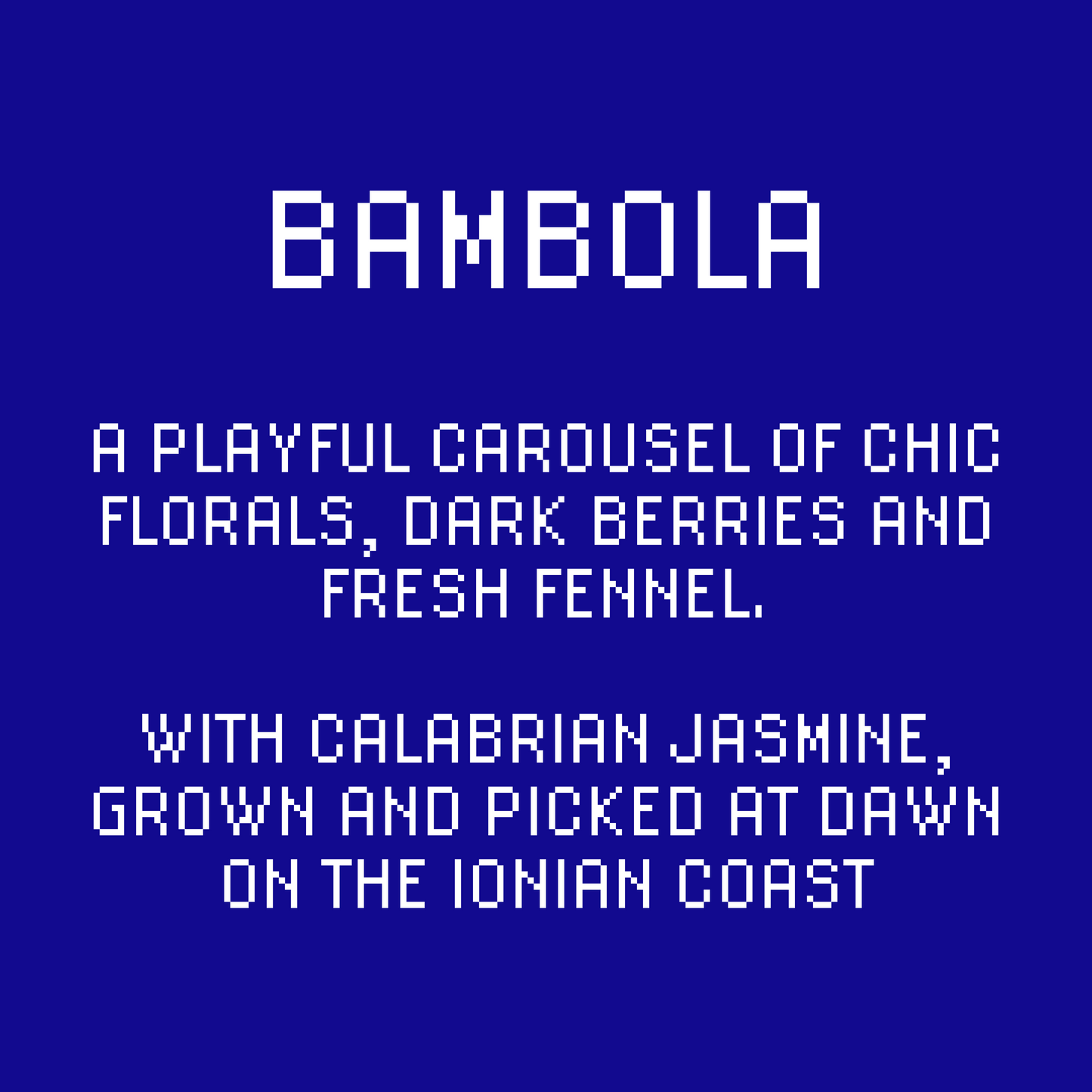 Text: A playful carousel of chic florals, dark berries and fresh fennel. With Calabrian jasmine, grown and picked at dawn on the Ionian coast