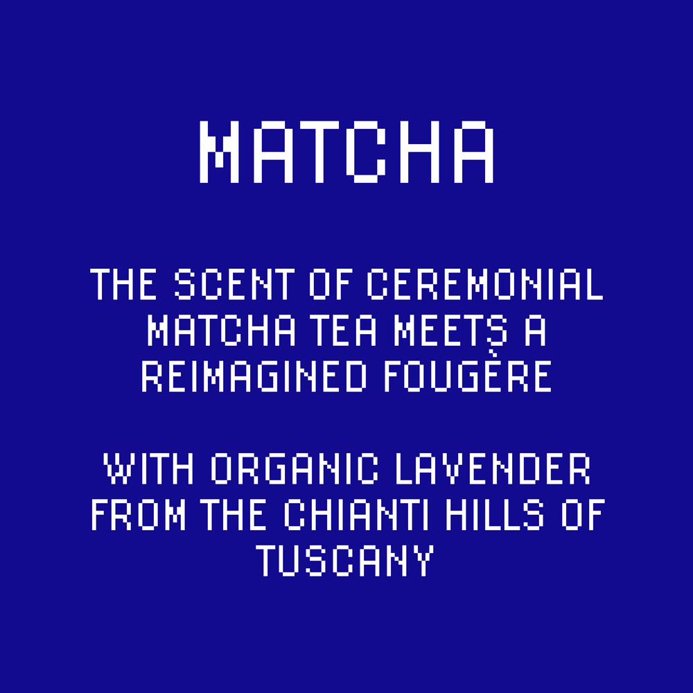 Then scent of ceremonial Matcha tea meets reimagined fougère. With organic lavender from the Chianti hills of Tuscany